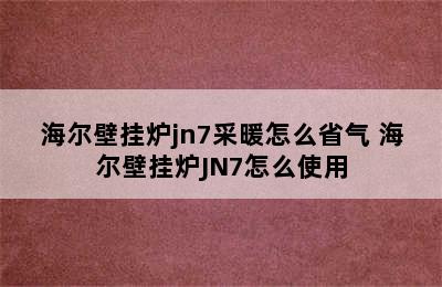 海尔壁挂炉jn7采暖怎么省气 海尔壁挂炉JN7怎么使用